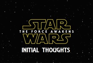 star_wars_the_force_awakens INITIAL THOUGHTS